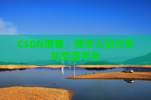 CSDN博客，技术人的分享与交流平台