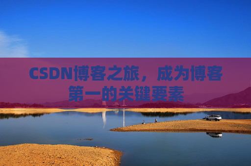 CSDN博客之旅，成为博客第一的关键要素
